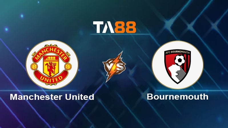 TA88 Soi kèo nhận định Manchester United vs AFC Bournemouth, 21h00 ngày 22/12/2024