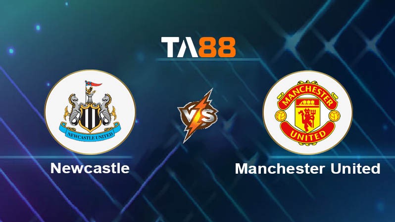 TA88 Soi kèo bóng đá trận đấu Newcastle United vs Manchester United 22h30 13/04/2025