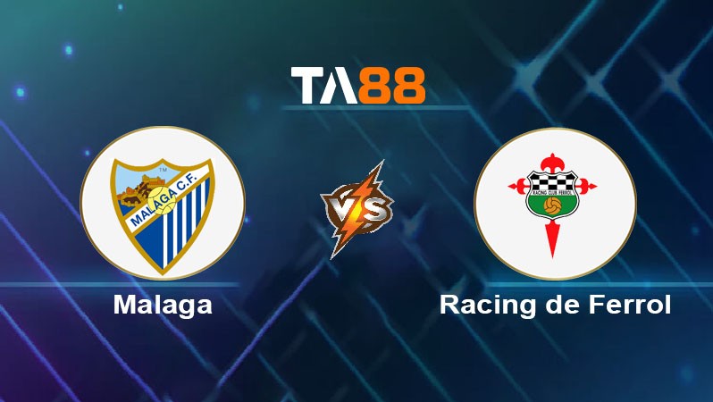 TA88 Soi kèo nhận định Malaga vs Racing de Ferrol, 00h30 ngày 23/03/2025
