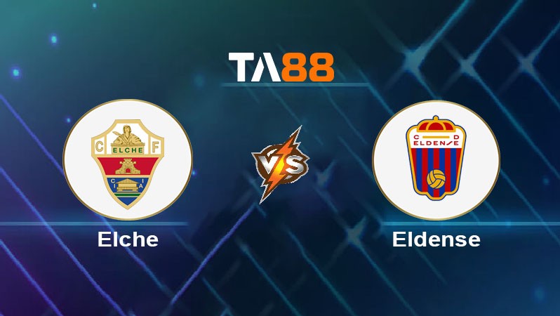 TA88 Soi kèo nhận định Elche vs Eldense, 22h15 ngày 22/03/2025