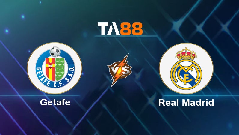 TA88 Soi kèo bóng đá trận đấu Getafe vs Real Madrid 02h00 20/10/2025