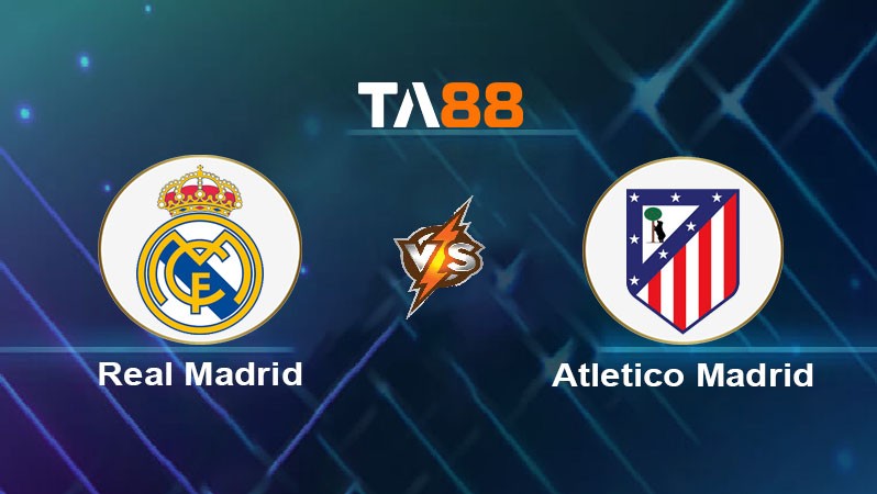 TA88 Soi kèo nhận định Real Madrid vs Atletico Madrid, 03h00 ngày 09/02/2025